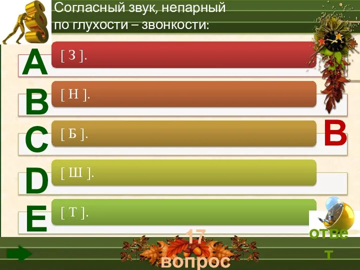 17 вопрос А В С D Е Согласный звук, непарный по глухости – звонкости: В