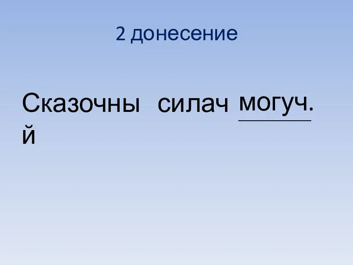 2 донесение Сказочный силач могуч. _______________