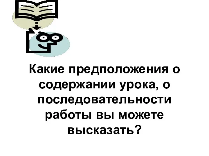 Какие предположения о содержании урока, о последовательности работы вы можете высказать?