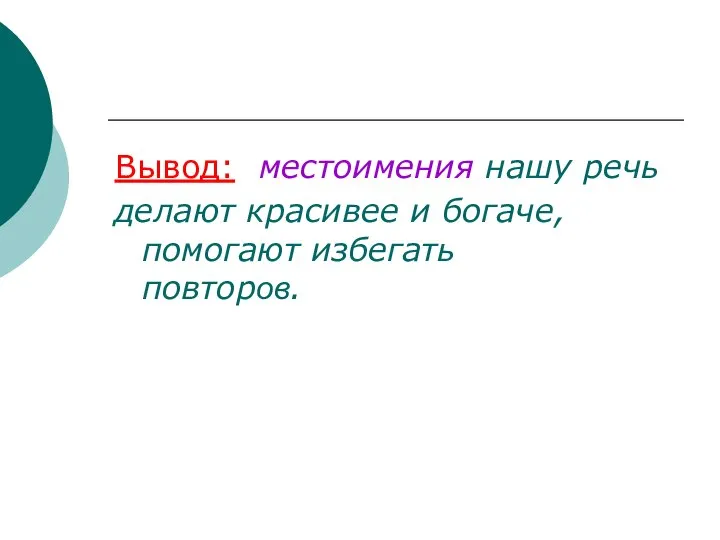 Вывод: местоимения нашу речь делают красивее и богаче, помогают избегать повторов.