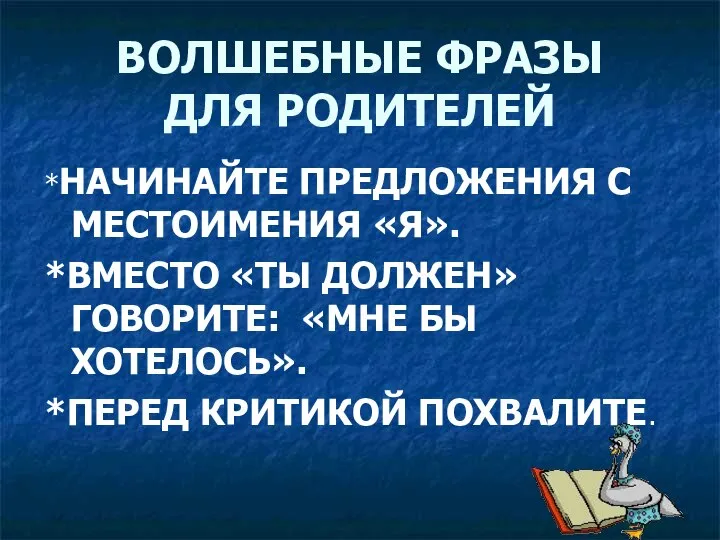 ВОЛШЕБНЫЕ ФРАЗЫ ДЛЯ РОДИТЕЛЕЙ *НАЧИНАЙТЕ ПРЕДЛОЖЕНИЯ С МЕСТОИМЕНИЯ «Я». *ВМЕСТО «ТЫ