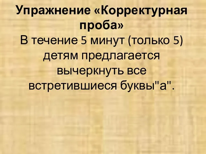 Упражнение «Корректурная проба» В течение 5 минут (только 5) детям предлагается вычеркнуть все встретившиеся буквы"а".