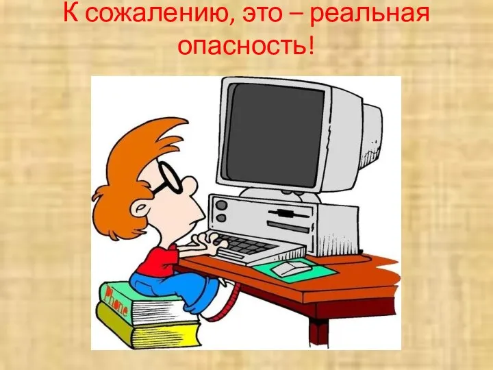 К сожалению, это – реальная опасность!