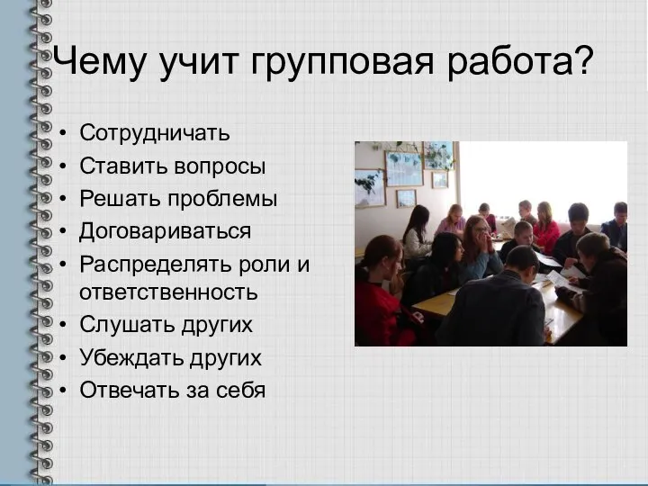 Чему учит групповая работа? Сотрудничать Ставить вопросы Решать проблемы Договариваться Распределять