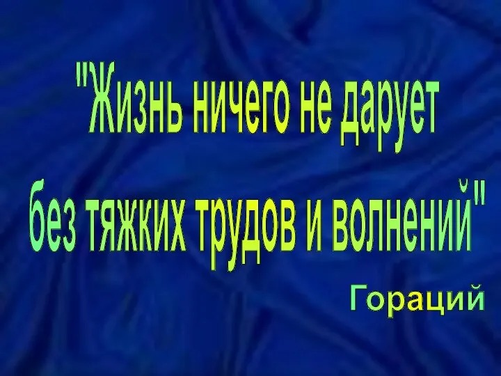 "Жизнь ничего не дарует без тяжких трудов и волнений" Гораций