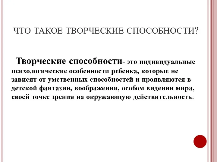 ЧТО ТАКОЕ ТВОРЧЕСКИЕ СПОСОБНОСТИ? Творческие способности- это индивидуальные психологические особенности ребенка,