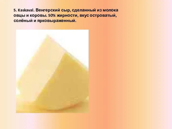 5. Kaskaval. Венгерский сыр, сделанный из молока овцы и коровы. 50%