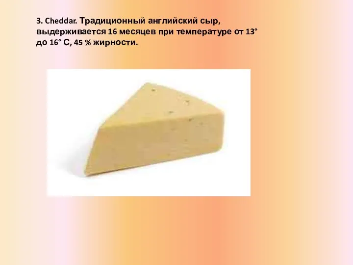 3. Cheddar. Традиционный английский сыр, выдерживается 16 месяцев при температуре от