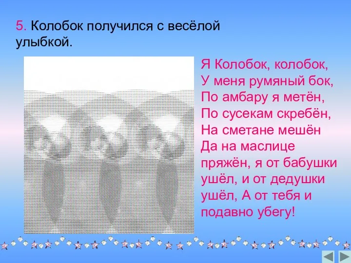 5. Колобок получился с весёлой улыбкой. Я Колобок, колобок, У меня