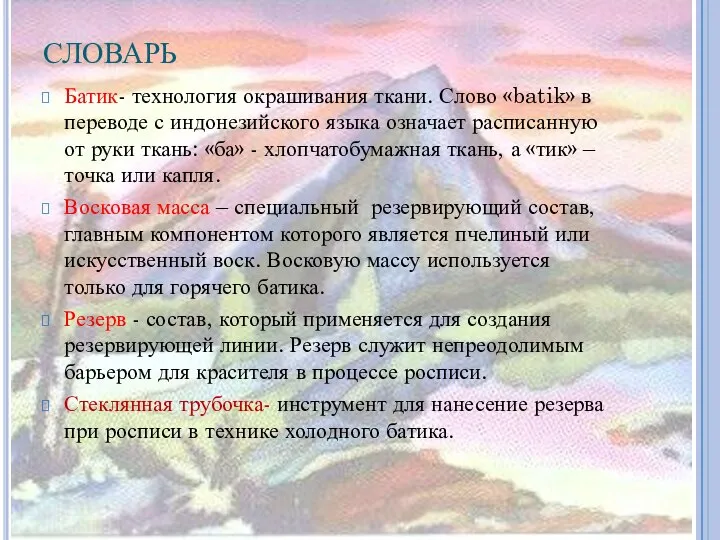 СЛОВАРЬ Батик- технология окрашивания ткани. Слово «batik» в переводе с индонезийского