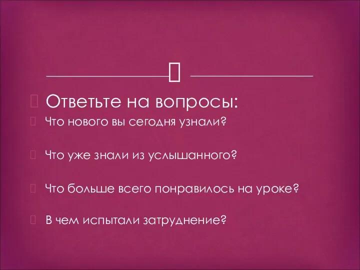 Ответьте на вопросы: Что нового вы сегодня узнали? Что уже знали