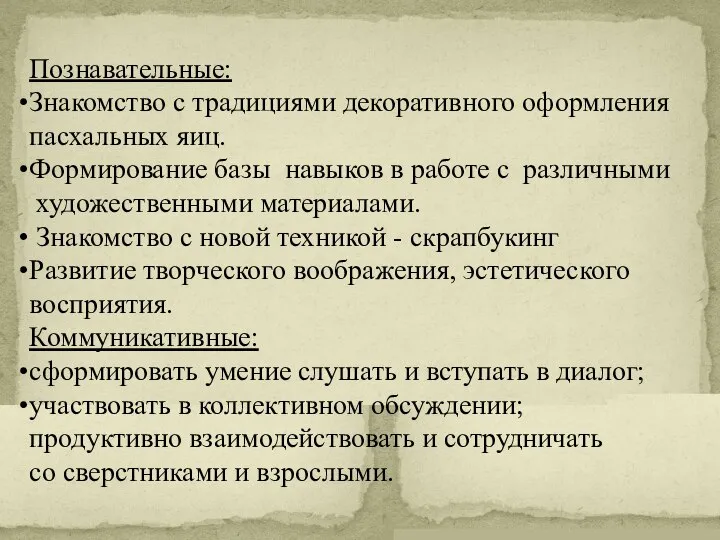 Познавательные: Знакомство с традициями декоративного оформления пасхальных яиц. Формирование базы навыков