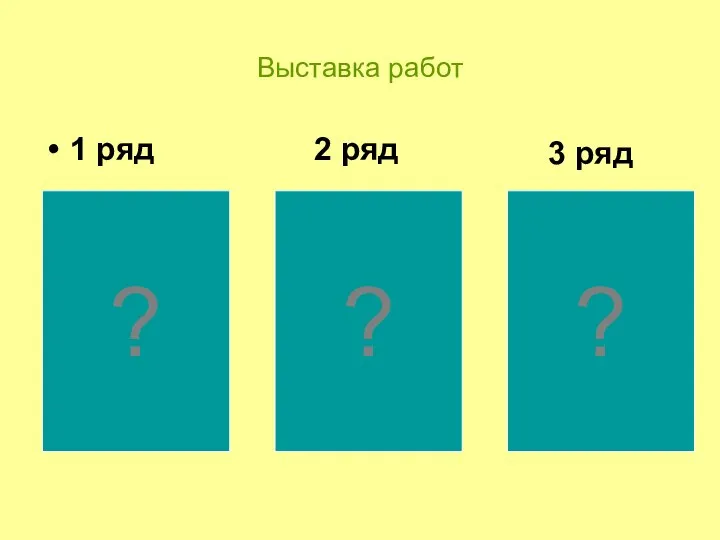 Выставка работ 1 ряд 2 ряд 3 ряд ? ? ?