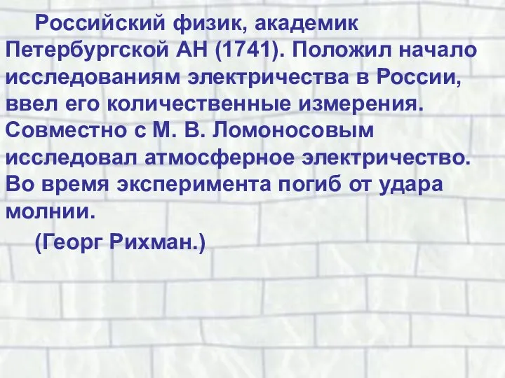 Российский физик, академик Петербургской АН (1741). Положил начало исследованиям электричества в