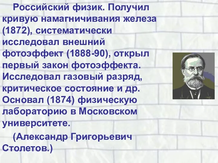 Российский физик. Получил кривую намагничивания железа (1872), систематически исследовал внешний фотоэффект