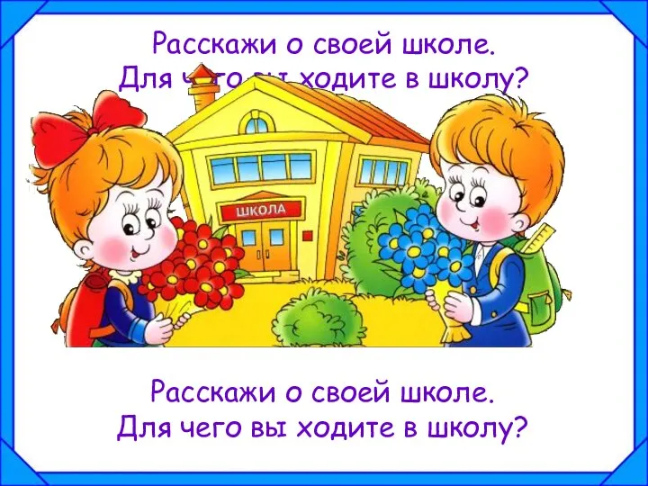 Расскажи о своей школе. Для чего вы ходите в школу? Расскажи