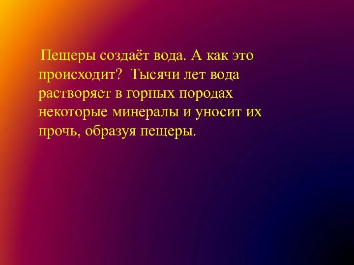 Пещеры создаёт вода. А как это происходит? Тысячи лет вода растворяет