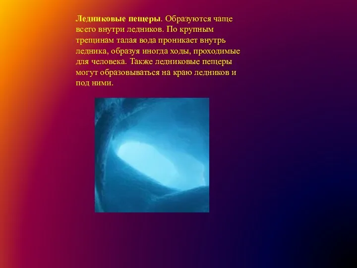 Ледниковые пещеры. Образуются чаще всего внутри ледников. По крупным трещинам талая