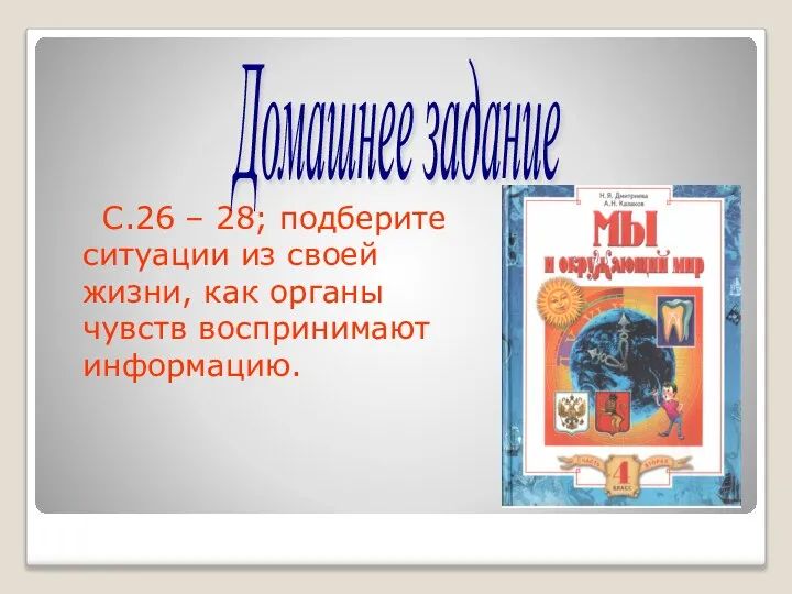 С.26 – 28; подберите ситуации из своей жизни, как органы чувств воспринимают информацию. Домашнее задание