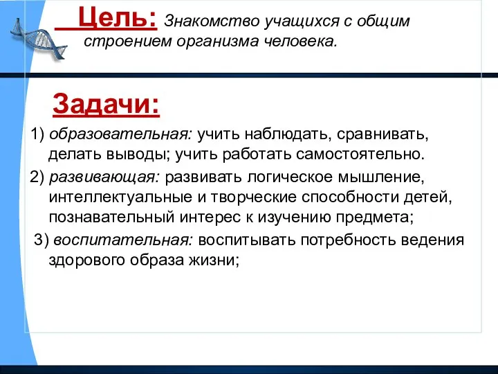 Цель: Знакомство учащихся с общим строением организма человека. Задачи: 1) образовательная: