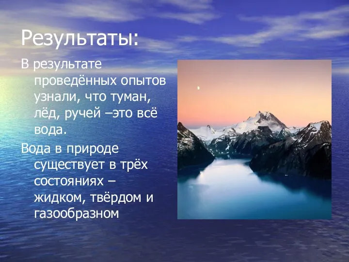 Результаты: В результате проведённых опытов узнали, что туман, лёд, ручей –это