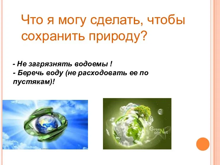 - Не загрязнять водоемы ! - Беречь воду (не расходовать ее