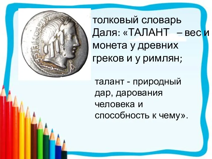 толковый словарь Даля: «ТАЛАНТ – вес и монета у древних греков
