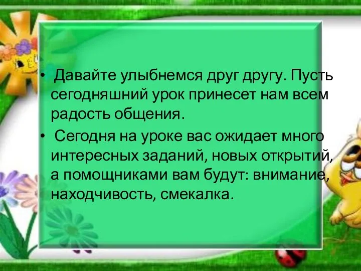 Давайте улыбнемся друг другу. Пусть сегодняшний урок принесет нам всем радость