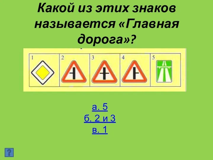 Какой из этих знаков называется «Главная дорога»? а. 5 б. 2 и 3 в. 1