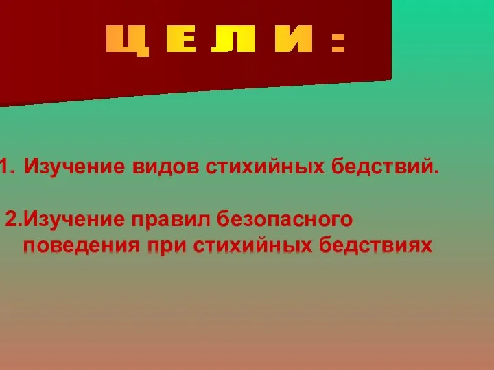 Ц Е Л И : Изучение видов стихийных бедствий. 2.Изучение правил безопасного поведения при стихийных бедствиях