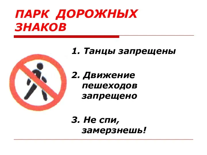 ПАРК ДОРОЖНЫХ ЗНАКОВ 1. Танцы запрещены 2. Движение пешеходов запрещено 3. Не спи, замерзнешь!