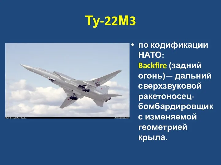 Ту-22М3 по кодификации НАТО: Backfire (задний огонь)— дальний сверхзвуковой ракетоносец-бомбардировщик с изменяемой геометрией крыла.