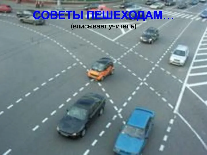 СОВЕТЫ ПЕШЕХОДАМ… (вписывает учитель)