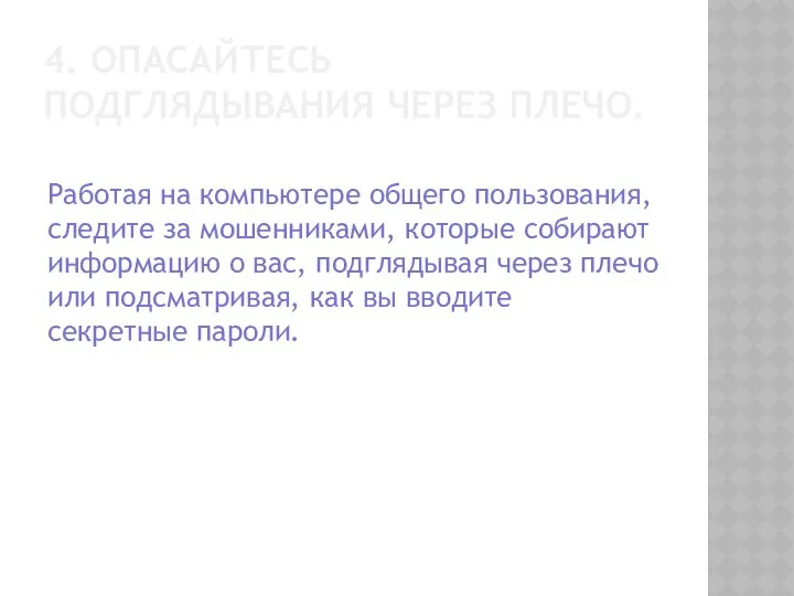 4. ОПАСАЙТЕСЬ ПОДГЛЯДЫВАНИЯ ЧЕРЕЗ ПЛЕЧО. Работая на компьютере общего пользования, следите