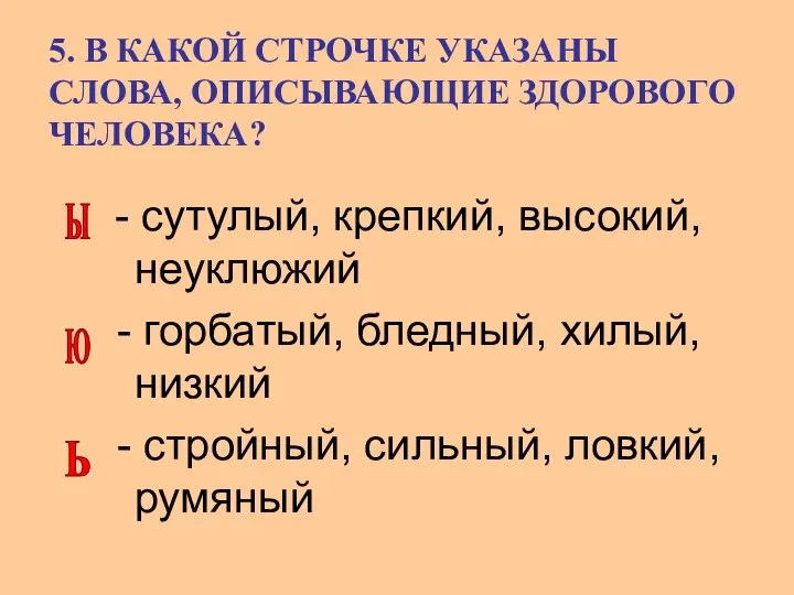 5. В КАКОЙ СТРОЧКЕ УКАЗАНЫ СЛОВА, ОПИСЫВАЮЩИЕ ЗДОРОВОГО ЧЕЛОВЕКА? - сутулый,