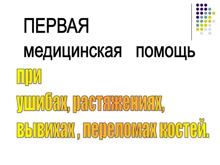 ПЕРВАЯ медицинская помощь при ушибах, растяжениях, вывихах , переломах костей.