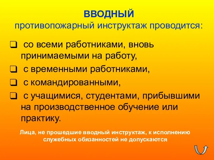 ВВОДНЫЙ противопожарный инструктаж проводится: со всеми работниками, вновь принимаемыми на работу,