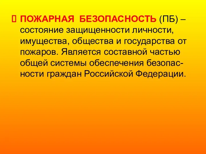 ПОЖАРНАЯ БЕЗОПАСНОСТЬ (ПБ) – состояние защищенности личности, имущества, общества и государства