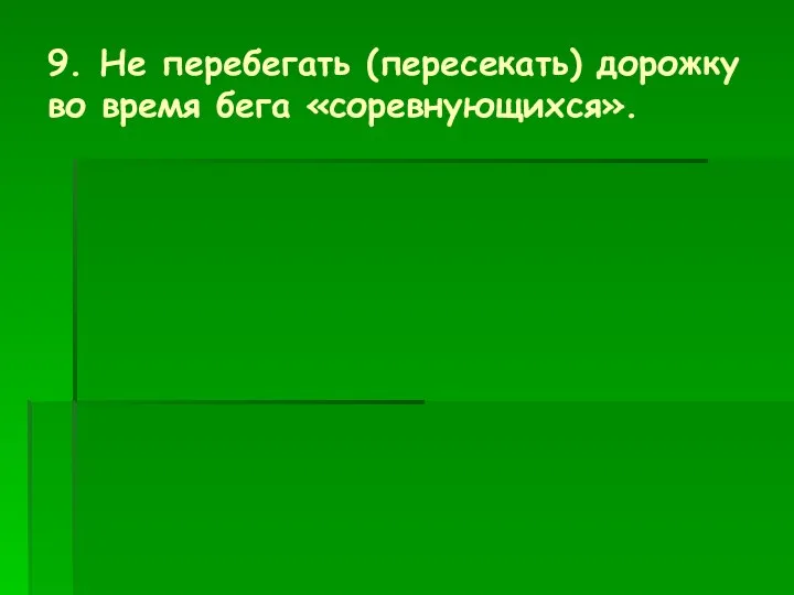 9. Не перебегать (пересекать) дорожку во время бега «соревнующихся».