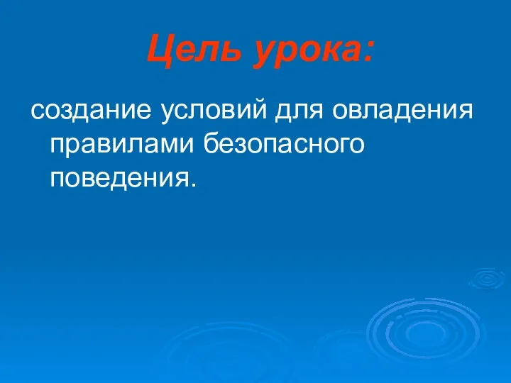 Цель урока: создание условий для овладения правилами безопасного поведения.