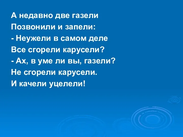 А недавно две газели Позвонили и запели: - Неужели в самом