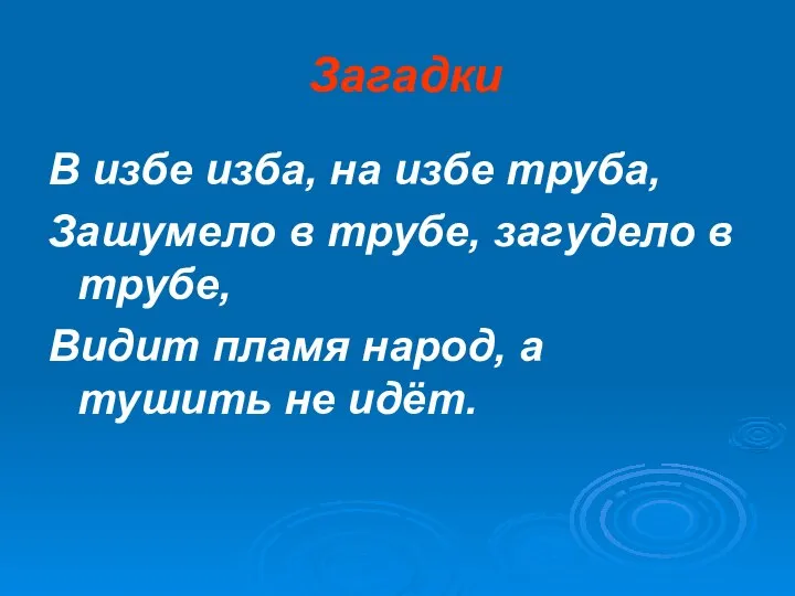 Загадки В избе изба, на избе труба, Зашумело в трубе, загудело