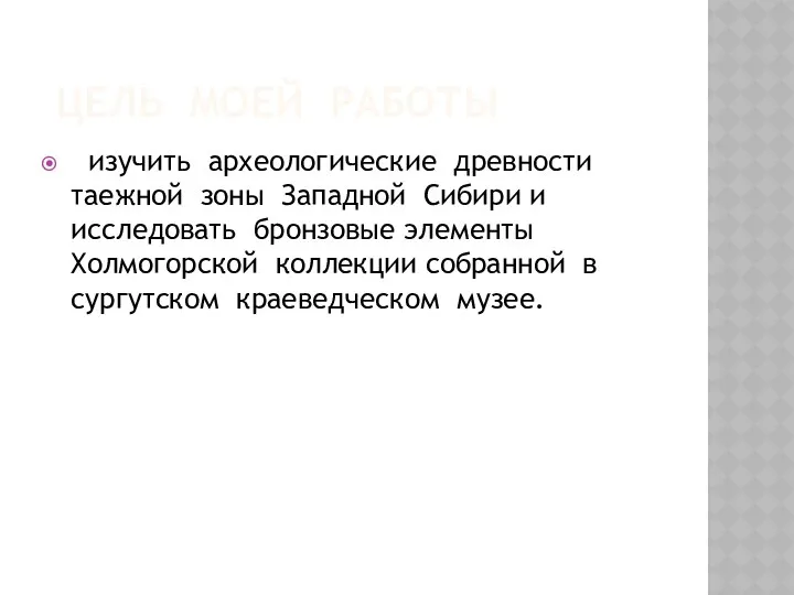 ЦЕЛЬ МОЕЙ РАБОТЫ изучить археологические древности таежной зоны Западной Сибири и