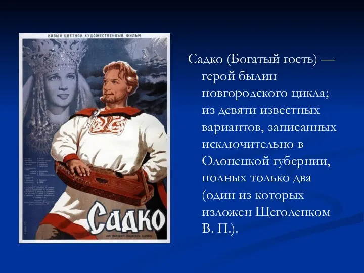 Садко (Богатый гость) — герой былин новгородского цикла; из девяти известных