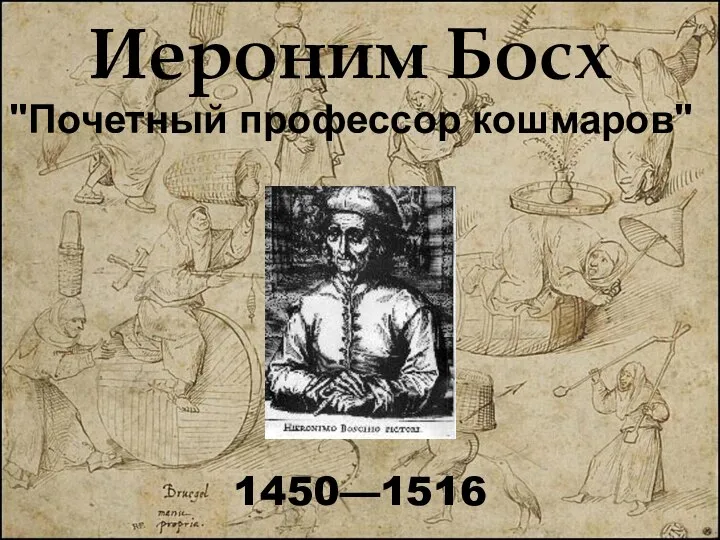 Презентация Иероним Босх "Почетный профессор кошмаров" 1450—1516