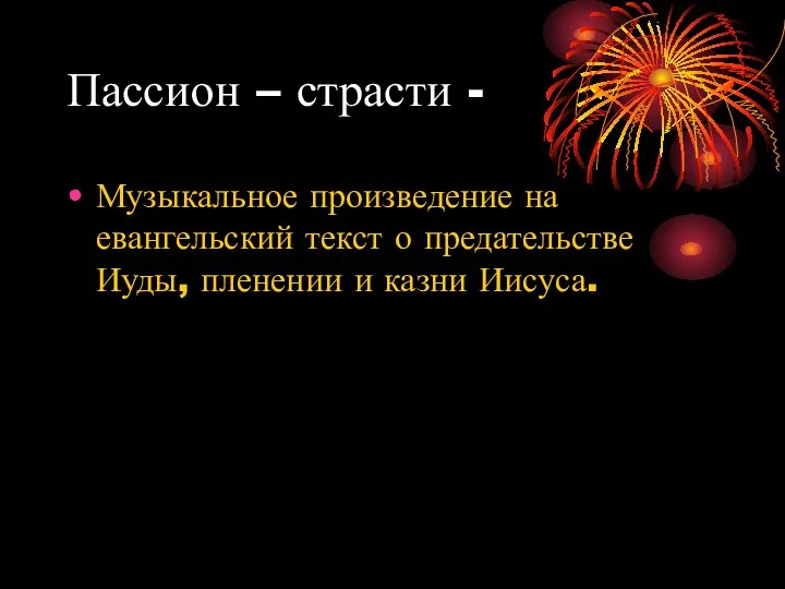 Пассион – страсти - Музыкальное произведение на евангельский текст о предательстве Иуды, пленении и казни Иисуса.