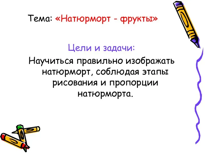 Тема: «Натюрморт - фрукты» Цели и задачи: Научиться правильно изображать натюрморт,