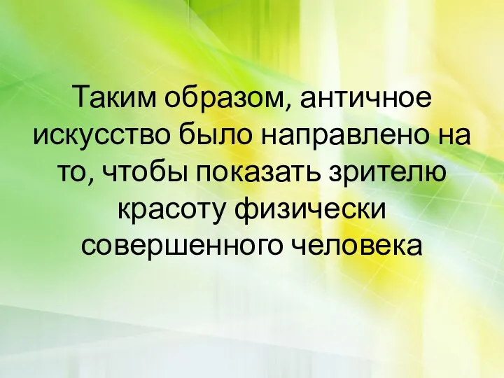 Таким образом, античное искусство было направлено на то, чтобы показать зрителю красоту физически совершенного человека