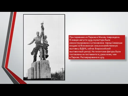 При перевозке из Парижа в Москву повреждена. В январе-августе 1939 скульптура