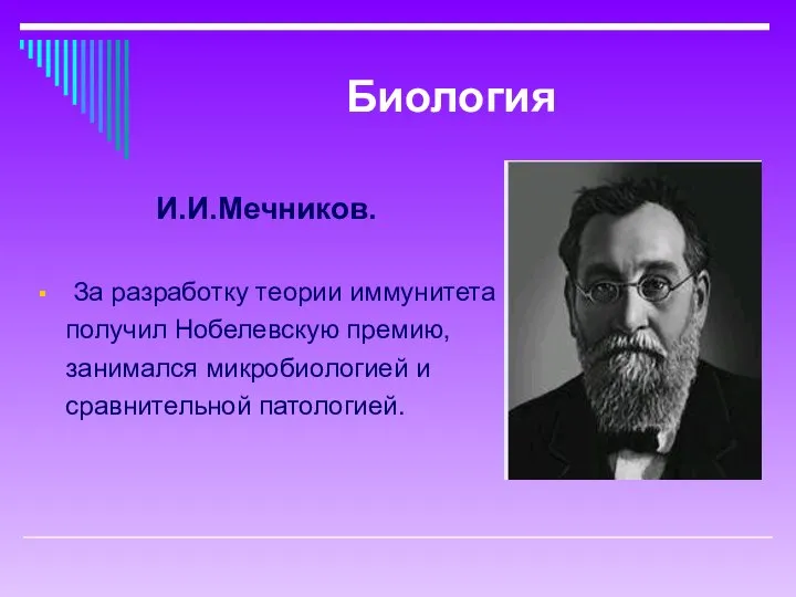 Биология И.И.Мечников. За разработку теории иммунитета получил Нобелевскую премию, занимался микробиологией и сравнительной патологией.